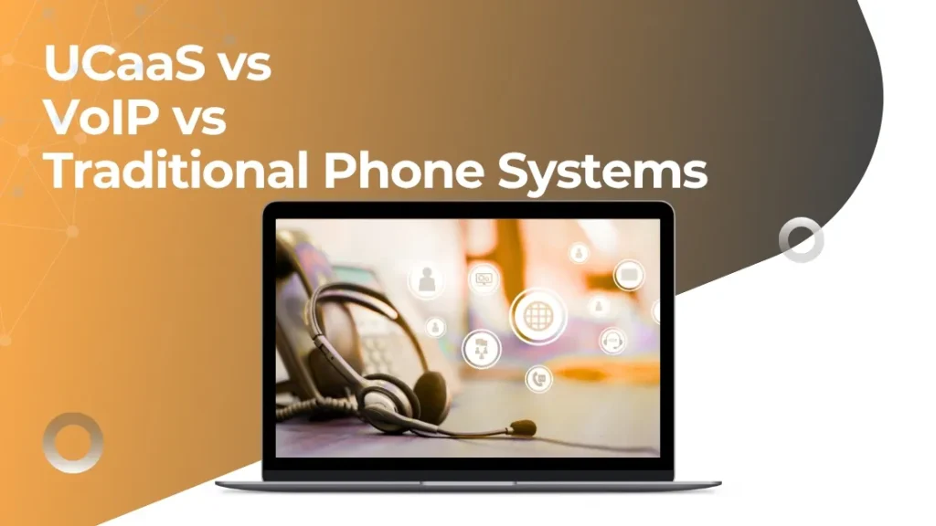 UCaaS vs VoIP vs Traditional Phone Systems