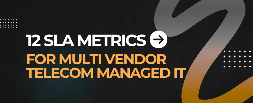 12 SLA Metrics for Multi Vendor Telecom Managed IT